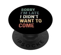 Sorry I'm Late I Didn'T Want to Come PopSockets PopGrip Adhesivo