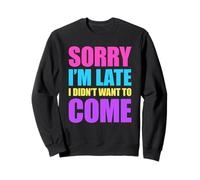 Sorry I'm Late I Didn'T Want to Come Sudadera