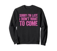 Sorry I'm Late I Didn'T Want to Come Sudadera