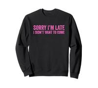 Sorry I'm Late I Didn'T Want to Come Sudadera
