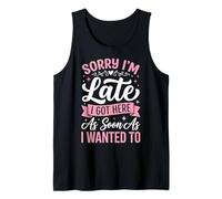 Sorry I'm Late I Got Here As Soon As I Wanted To Camiseta sin Mangas