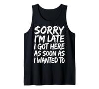 Sorry I'm Late I Got Here As Soon As I Wanted To Camiseta sin Mangas