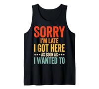 Sorry I'm Late I Got Here As Soon As I Wanted To Camiseta sin Mangas