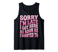 Sorry I'm Late I Got Here As Soon As I Wanted To Camiseta sin Mangas