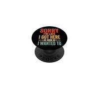 Sorry I'm Late I Got Here As Soon As I Wanted To PopSockets PopGrip Adhesivo