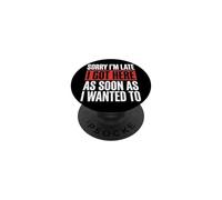 Sorry I'm Late I Got Here As Soon As I Wanted To PopSockets PopGrip Adhesivo