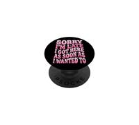 Sorry I'm Late I Got Here As Soon As I Wanted To PopSockets PopGrip Adhesivo
