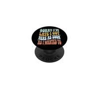 Sorry I'm Late I Got Here As Soon As I Wanted To PopSockets PopGrip Adhesivo