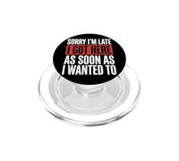 Sorry I'm Late I Got Here As Soon As I Wanted To PopSockets PopGrip para MagSafe
