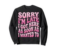 Sorry I'm Late I Got Here As Soon As I Wanted To Sudadera