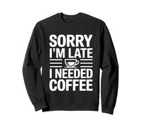 Sorry I'm Late I Needed Coffee Sudadera
