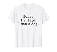Sorry I'm Late I Saw A Dog Dog Lover Humor Camiseta