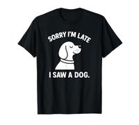 Sorry I'm Late I Saw A Dog Funny Dog Camisa para Hombre y Mujer Camiseta