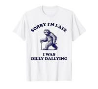 Sorry I'm Late I Was Dilly Dallying Camiseta