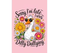 Sorry I'm Late I Was Dilly Dallying: Pretty quote notebook with cute goose on cover. Sweet gift for women and girls.