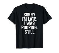 Sorry I'm Late I Was Pooping Still Camiseta