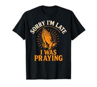 Sorry I'm Late I Was Praying Funny Christian Faith Quote Camiseta