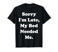 Sorry I'm Late, My Bed Needed Me Funny Saying Camiseta