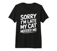 Sorry I'm Late My Cat Needed Me Camiseta Premium