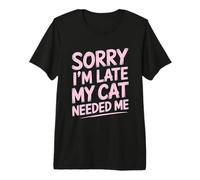 Sorry I'm Late My Cat Needed Me Camiseta Premium