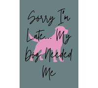 Sorry I'm Late... My Dog Needed Me: Funny Gift Notebook for Dog Lovers