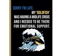 SORRY I'M LATE. MY GLODFISH WAS HAVING A MIDLIFE CRISIS AND I NEEDED TO BE THERE FOR EMOTIONAL SUPPORT: WIDE-RULED LARGE NOTEBOOK, DIARY, JOURNAL