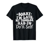 Sorry I'm Late My Toddler Had to Do It Self Funny Camiseta