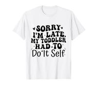 Sorry I'm Late My Toddler Had to Do It Self Funny Camiseta