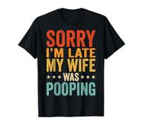 Sorry I'm Late My Wife Was Pooping Camiseta