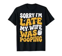 Sorry I'm Late My Wife Was Pooping Camiseta