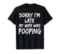 Sorry I'm Late My Wife Was Pooping Camiseta