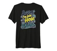 Sorry I'm Late The Hose Had Other Plans Camiseta Premium