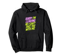 Sorry I'm Leaving No I Can't Take You With Me -------- Sudadera con Capucha