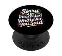 Sorry I'm Not Interested In Whatever You Said |- PopSockets PopGrip Adhesivo