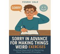 Sorry in Advance for Making Things Weird Exercises: Practical Approach to Mastering Dave Tarnowski Principles