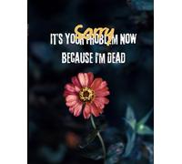 Sorry, It’s Your Problem Now Because I’m Dead: An End-of-Life Planner to Organize Important Information, Estate Details, Funeral Wishes, and Digital Accounts