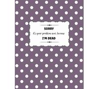 SORRY it’s your problem now, BECAUSE I’M DEAD: Funny End of Life Planner and What to Do When I Die (End of Life Estate Planning Checklist, 8.5x11)