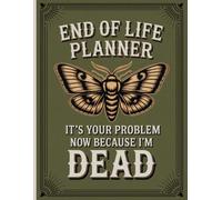 Sorry, it’s Your Problem Now , Because I'm Dead: A detailed end-of-life preparation book to support and protect your loved ones.