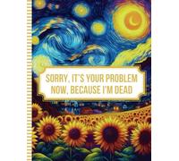 Sorry, it’s Your Problem Now, Because I'm Dead: A Funny End of Life Planner Everything Your Family Needs to Know After You Die.