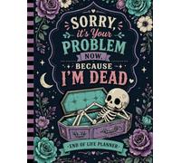 Sorry, it’s Your Problem Now, Because I'm Dead: An end-of-life planner that keeps everything clear and ready.