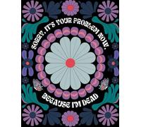 Sorry, it’s Your Problem Now, Because I'm Dead: End of Life Estate Planning & Personal Affairs Organizer