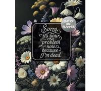 Sorry, It’s Your Problem Now, Because I'm Dead: End of Life Planner: A Gentle Guide to Organizing Your Final Wishes, Memories, and Legacy - A Simple Organizer for What to Do When I’m Gone Book