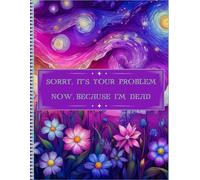 Sorry, it’s Your Problem Now, Because I'm Dead: End of Life Planner | A Straightforward Guide for Your Family After You Pass Away