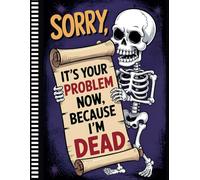 Sorry, it’s Your Problem Now , Because I'm Dead: End of Life Planner for Organizing My Final Wishes, Important Info, and Everything You’ll Need to Deal With When I’m Gone