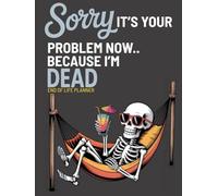 Sorry, it’s Your Problem Now, Because I'm Dead: Funny End of Life Planner | My Final Wishes Planning Book, A Simple Death Organizer to Provide Everything You Need to Know When I am Gone