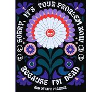 Sorry, it’s Your Problem Now , Because I'm Dead: Funny End of Life Planner Organizer Workbook
