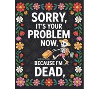 Sorry, it’s Your Problem Now, Because I'm Dead: Keep your essential records safe and easy to access with the End-of-Life Planner Record Book.