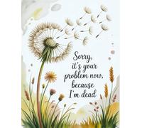 Sorry, It’s Your Problem Now, Because I'm Dead!: Keep your personal, financial, and end-of-life information organized to help your loved ones when they need it most.