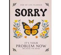 Sorry, it’s Your Problem Now, Because I'm Dead: straightforward resource your family can rely on when they need essential details after your passing.
