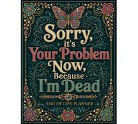 Sorry, it’s Your Problem Now, Because I'm Dead: The End-of-Life Planner Record Book brings important information together in one place.